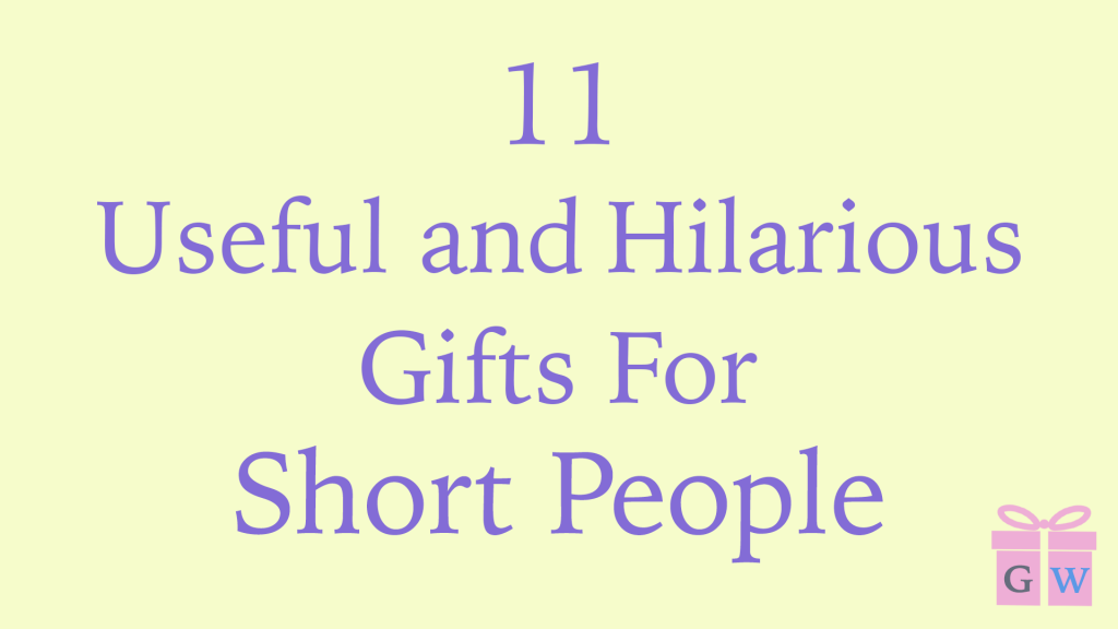11 Useful and Hilarious Gifts For Short People