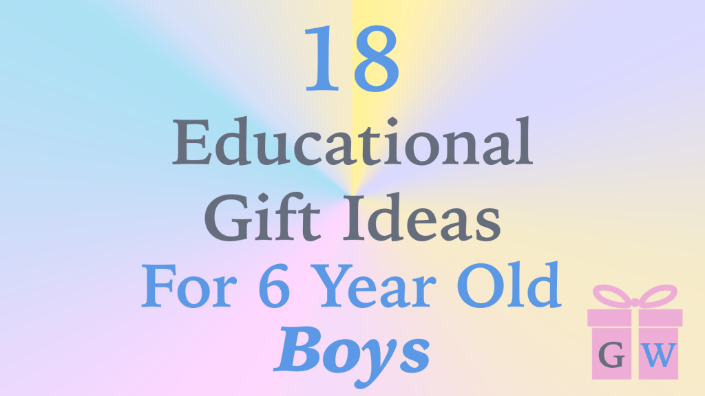 18 Educational Gift Ideas For 6 Year Old Boys