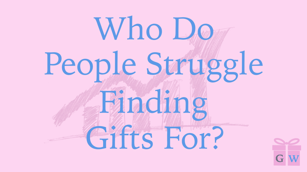 Who do people struggle finding gifts for?