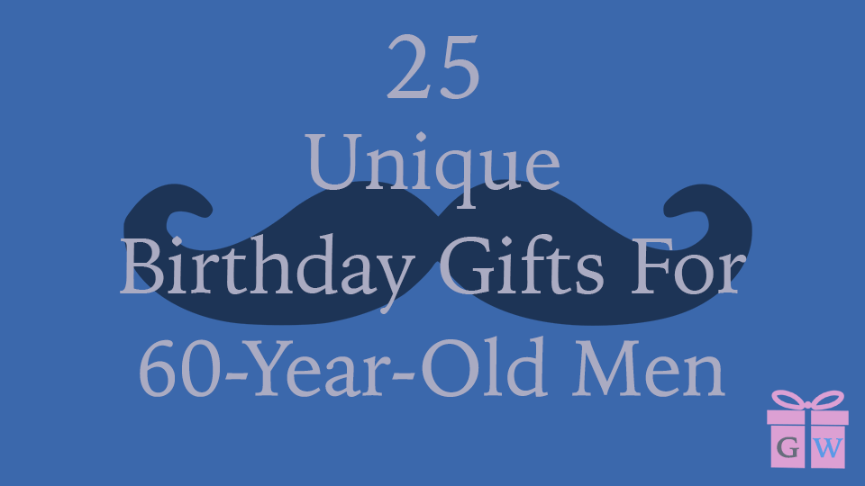25 Unique Birthday Gifts For 60-Year-Old Men