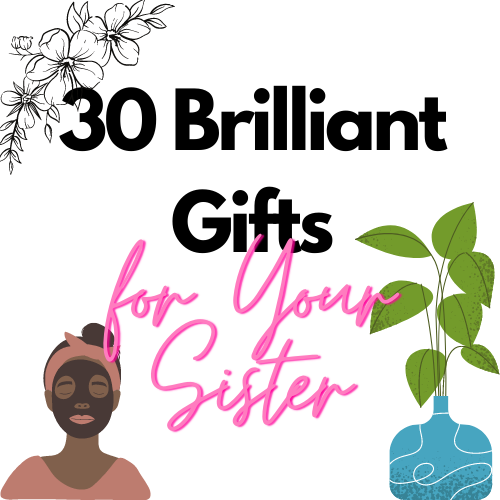 30 Brilliant Birthday Gifts For Your Sister