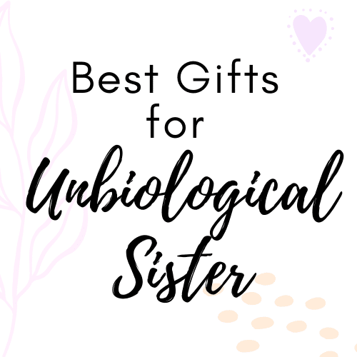 Gifts for Unbiological Sister