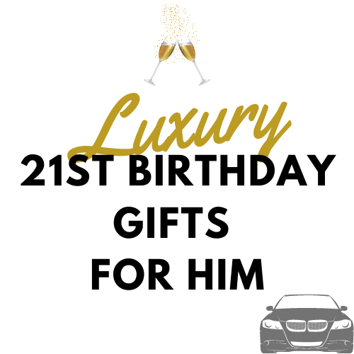 Luxury 21st Birthday Gifts For Him