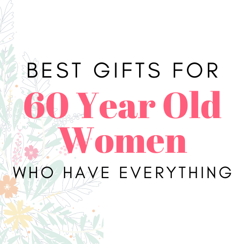 Gifts for 60 Year Old Women Who Have Everything