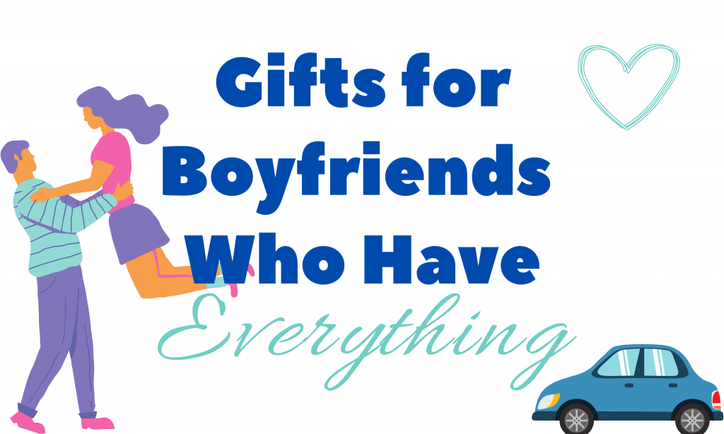 Gifts for Boyfriends who have everything