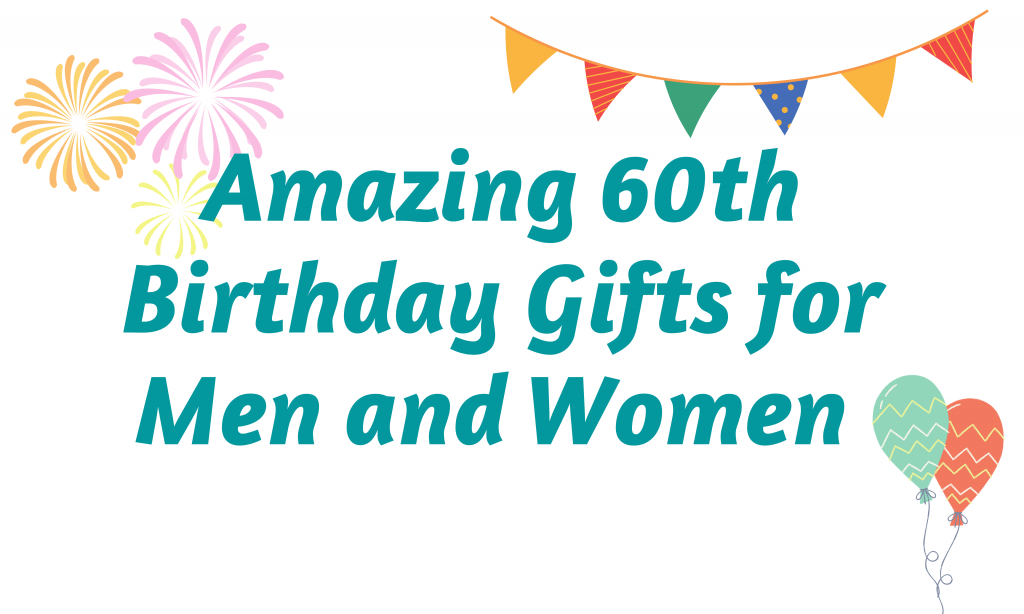 Amazing 60th Birthday Gifts for Men and Women