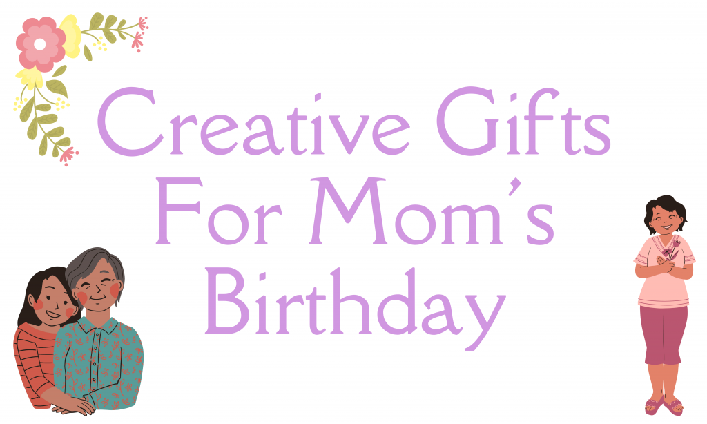 Creative Gifts For Mom's Birthday
